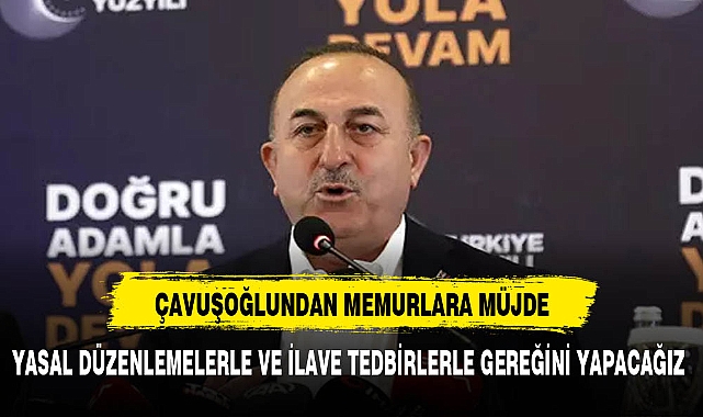 ÇAVUŞOĞLU'NDAN MEMURLARA MÜJDE