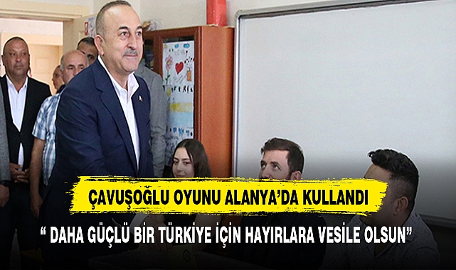 ÇAVUŞOĞLU OYUNU ALANYA'DA KULLANDI