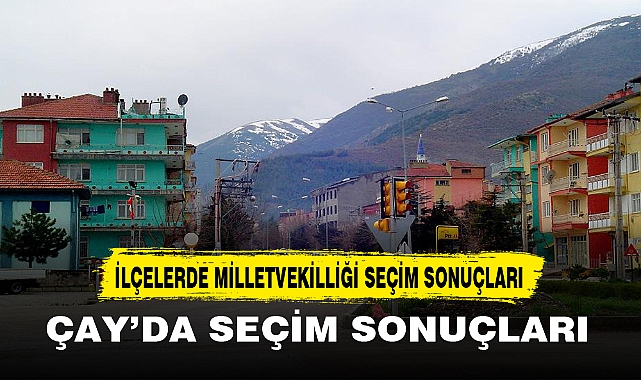 ÇAY’DA SEÇİM SONUÇLARI