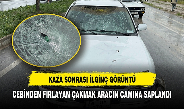 CEBİNDEN FIRLAYAN ÇAKMAK ARACIN CAMINA SAPLANDI