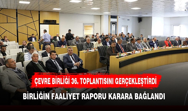 ÇEVRE BİRLİĞİ 36. TOPLANTISINI GERÇEKLEŞTİRDİ