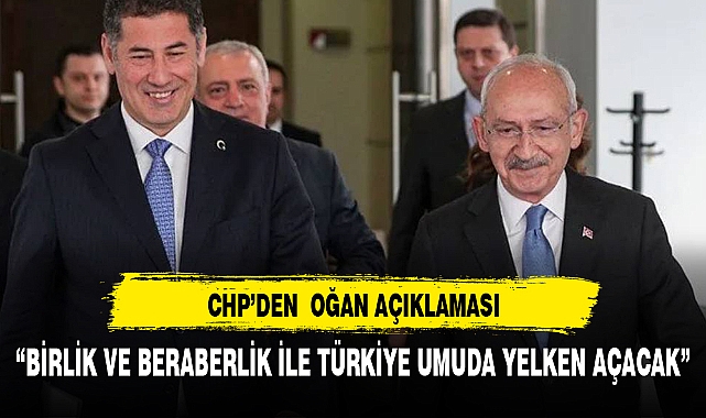 CHP'DEN OĞAN AÇIKLAMASI, "BİRLİK VE BERABERLİK İLE TÜRKİYE UMUDA YELKEN AÇACAK"