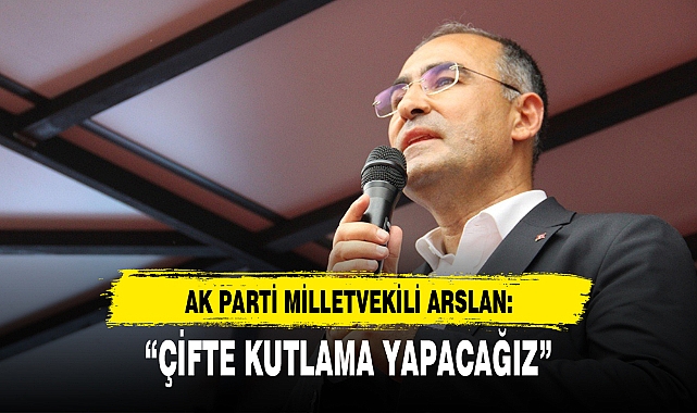 “ÇİFTE KUTLAMA YAPACAĞIZ”