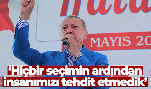 CUMHURBAŞKANI ERDOĞAN: 'HİÇBİR SEÇİMİN ARDINDAN İNSANIMIZI TEHDİT ETMEDİK'