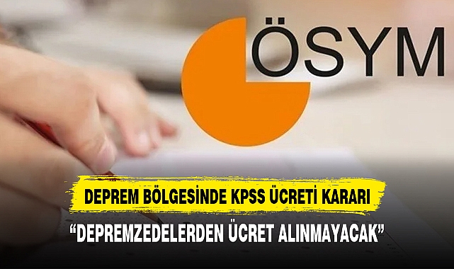 DEPREM BÖLGESİNDE KPSS ÜCRETİ KARARI