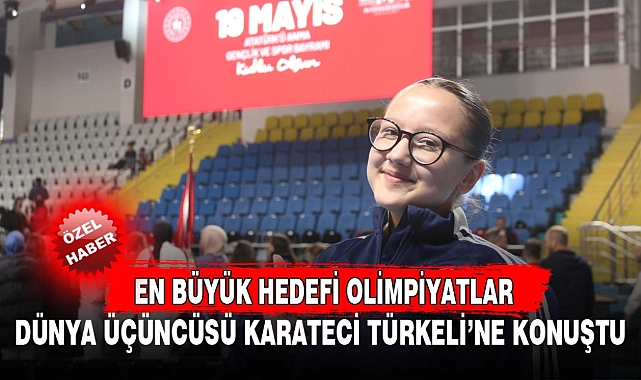 DÜNYA ÜÇÜNCÜSÜ KARATECİ TÜRKELİ'NE KONUŞTU