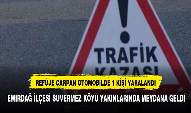 EMİRDAĞ İLÇESİ SUVERMEZ KÖYÜ YAKINLARINDA MEYDANA GELDİ