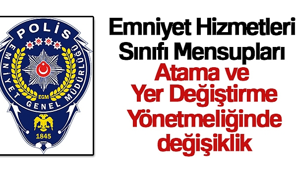 EMNİYET HİZMETLERİ SINIFI MENSUPLARI ATAMA VE YER DEĞİŞTİRME YÖNETMELİĞİNDE DEĞİŞİKLİK