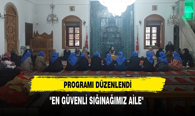 "EN GÜVENLİ SIĞINAĞIMIZ AİLE" PROGRAMI DÜZENLENDİ