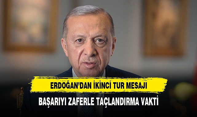 ERDOĞAN'DAN 2. TUR MESAJI: BAŞARIYI ZAFERLE TAÇLANDIRMA VAKTİ