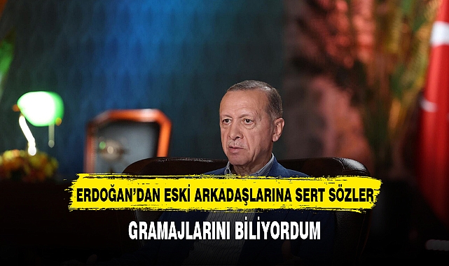 ERDOĞAN'DAN ESKİ YOL ARKADAŞLARINA : "GRAMAJLARINI BİLİYORDUM"