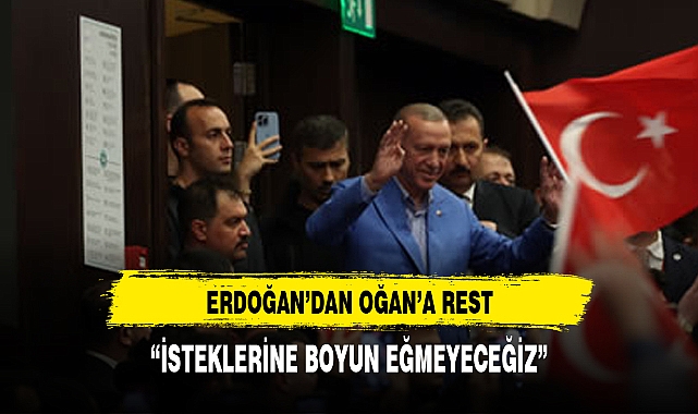 ERDOĞAN'DAN OĞAN'A REST: İSTEKLERİNE BOYUN EĞMEYECEĞİM