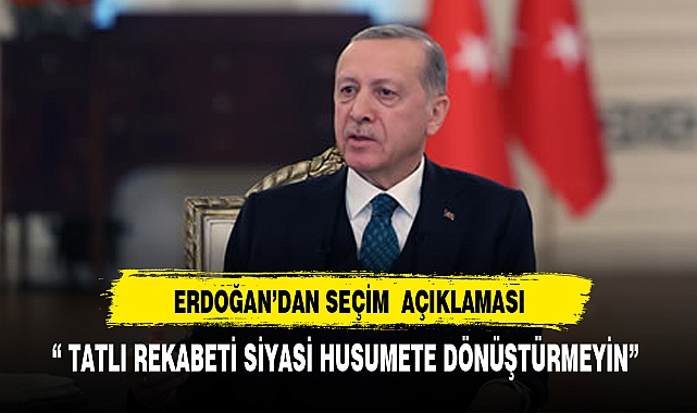 ERDOĞAN'DAN SEÇİM AÇIKLAMASI