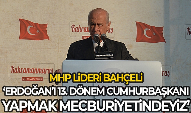 “ERDOĞAN'I 13. DÖNEM CUMHURBAŞKANI YAPMAK MECBURİYETİNDEYİZ”