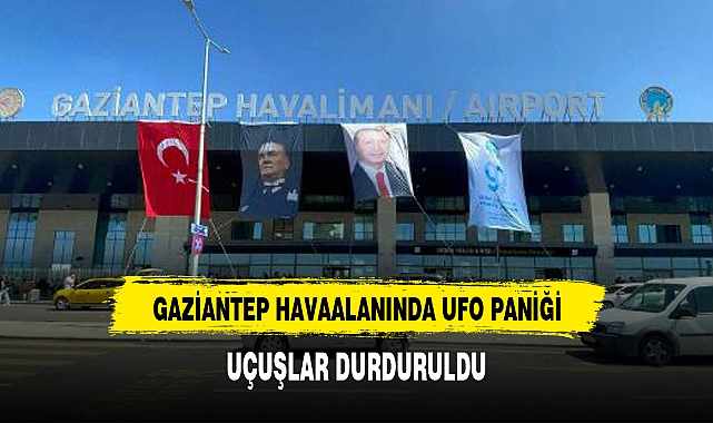 GAZİANTEP HAVALİMANI'NDA UFO PANİĞİ!