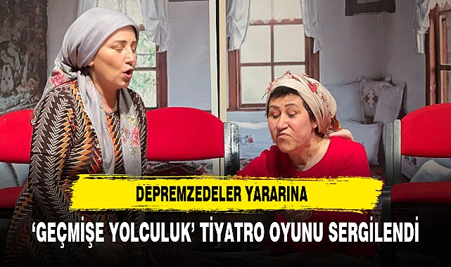 ‘GEÇMİŞE YOLCULUK’ TİYATRO OYUNU SERGİLENDİ