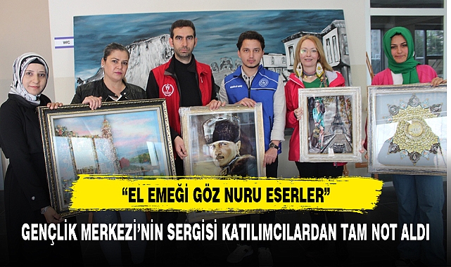 GENÇLİK MERKEZİ'NİN SERGİSİ KATILIMCILARDAN TAM NOT ALDI