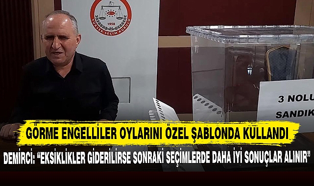 GÖRME ENGELLİLER OYLARINI ÖZEL ŞABLONDA KULLANDI