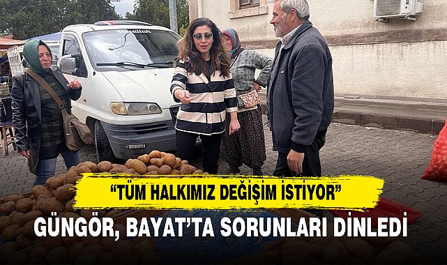 GÜNGÖR, BAYAT’TA SORUNLARI DİNLEDİ