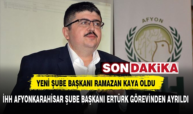 İHH AFYONKARAHİSAR ŞUBE BAŞKANI ERTÜRK GÖREVİNDEN AYRILDI