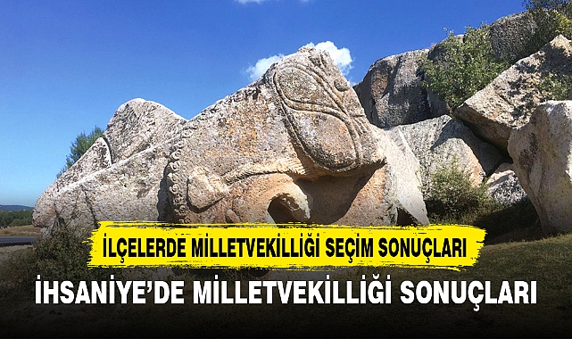 İHSANİYE’DE MİLLETVEKİLLİĞİ SONUÇLARI