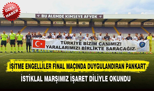 İŞİTME ENGELLİLER FİNAL MAÇINDA DUYGULANDIRAN PANKART