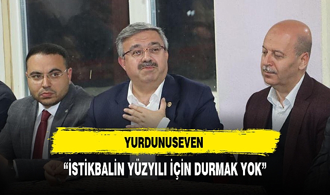 “İSTİKBALİN YÜZYILI İÇİN DURMAK YOK”