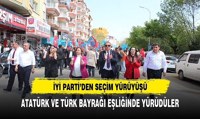 İYİ PARTİ  ÇOŞKULU BİR SEÇİM YÜRÜYÜŞÜ GERÇEKLEŞTİRDİ