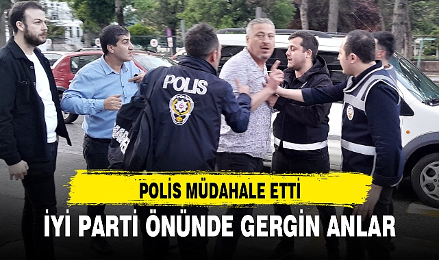 İYİ PARTİ ÖNÜNDE GERGİN ANLAR
