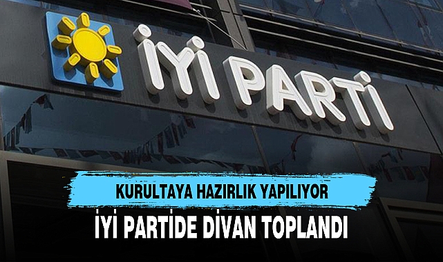 İYİ PARTİDE DİVAN TOPLANDI