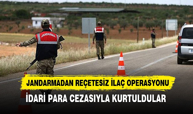 JANDARMADAN REÇETESİZ İLAÇ OPERASYONU