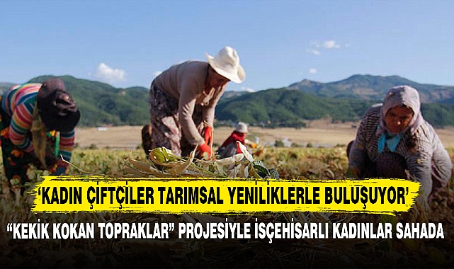 'KADIN ÇİFTÇİLER TARIMSAL YENİLİKLERLE BULUŞUYOR'