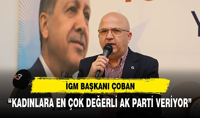 "KADINLARA EN ÇOK DEĞERİ AK PARTİ VERİYOR"