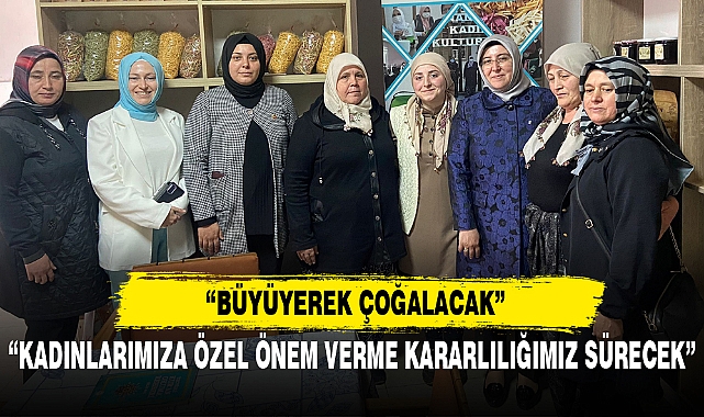 “KADINLARIMIZA ÖZEL ÖNEM VERME KARARLILIĞIMIZ SÜRECEK”