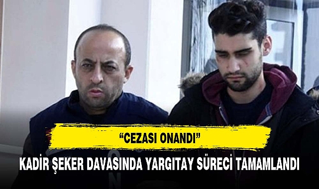KADİR ŞEKER DAVASINDA SON KARAR ÇIKTI