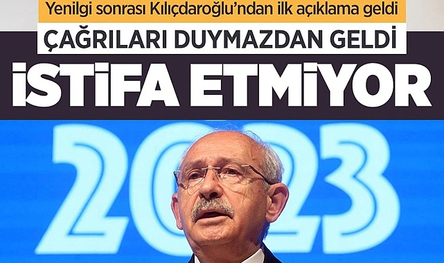 KEMAL KILIÇDAROĞLU'NDAN YENİLGİ SONRASI İLK AÇIKLAMA! CHP LİDERLİĞİNDEN İSTİFA ETMEYECEK