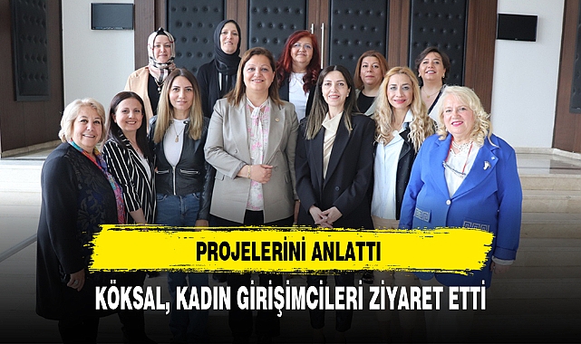 KÖKSAL, KADIN GİRİŞİMCİLERİ ZİYARET ETTİ