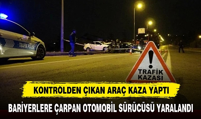 KONTROLDEN ÇIKAN ARAÇ KAZA YAPTI