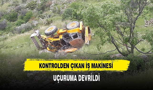 KONTROLDEN ÇIKAN İŞ MAKİNESİ UÇURUMA DEVRİLDİ