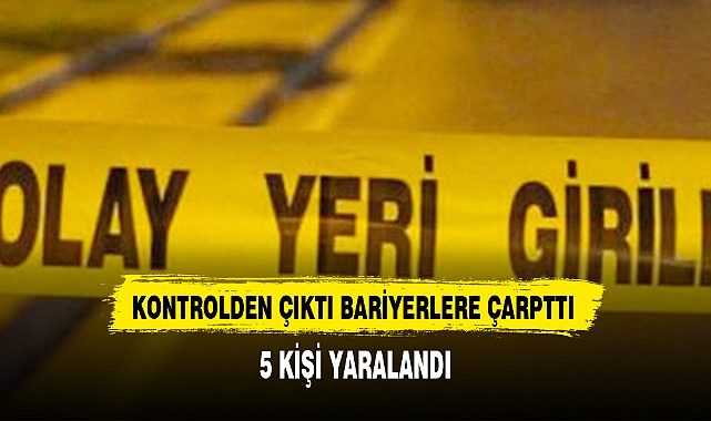 KONTROLDEN ÇIKTI BARİYERLERE ÇARPTTI