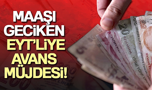 MAAŞI GECİKEN EYT'LİYE AVANS MÜJDESİ