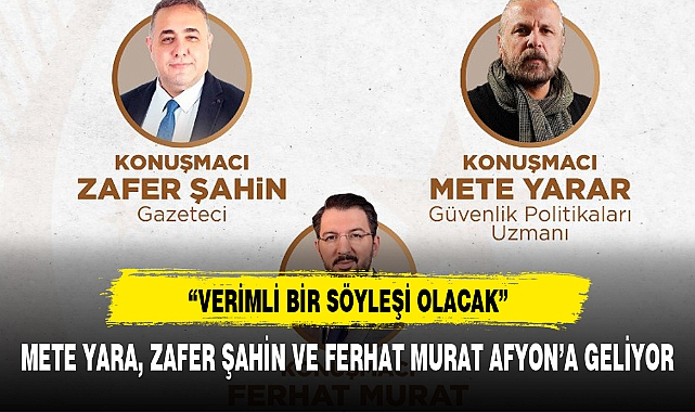 METE YARA, ZAFER ŞAHİN VE FERHAT MURAT AFYON’A GELİYOR