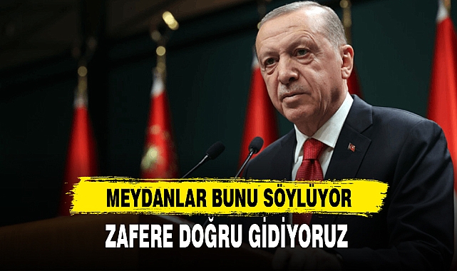 "MEYDANLAR BUNU SÖYLÜYOR"
