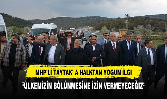 MHP'Lİ TAYTAK' A HALKTAN YOGUN İLGİ