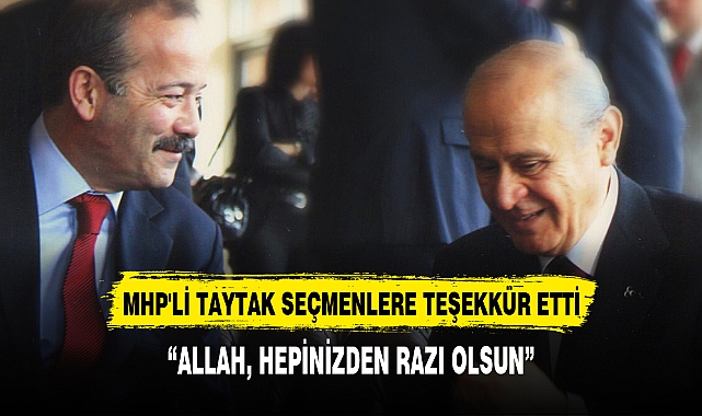 MHP'Lİ TAYTAK SEÇMENLERE TEŞEKKÜR ETTİ