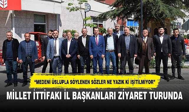 MİLLET İTTİFAKI İL BAŞKANLARI ZİYARET TURUNDA