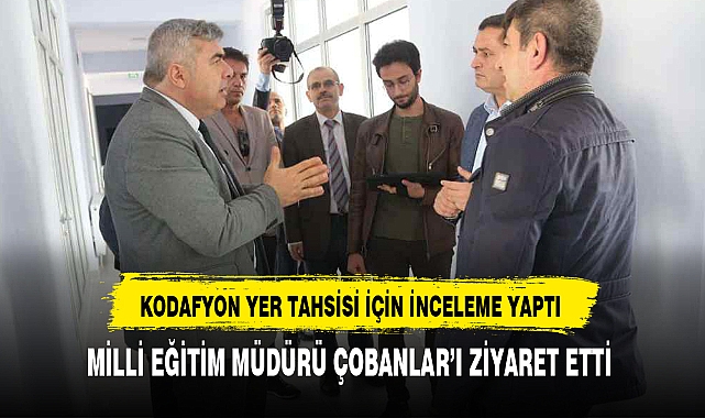 MİLLİ EĞİTİM MÜDÜRÜ ÇOBANLAR’I ZİYARET ETTİ
