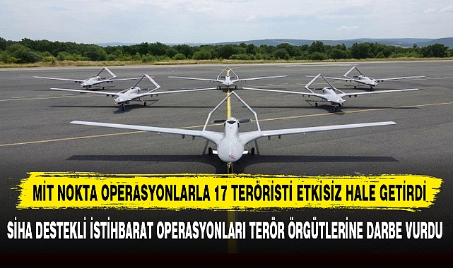 MİT NOKTA OPERASYONLARLA 17 TERÖRİSTİ ETKİSİZ HALE GETİRDİ