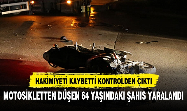 MOTOSİKLETTEN DÜŞEN 64 YAŞINDAKİ ŞAHIS YARALANDI