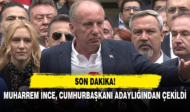 MUHARREM İNCE, CUMHURBAŞKANI ADAYLIĞINDAN ÇEKİLDİ